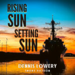 RISING SUN - SETTING SUN (2023) Short Fiction by Dennis Lowery