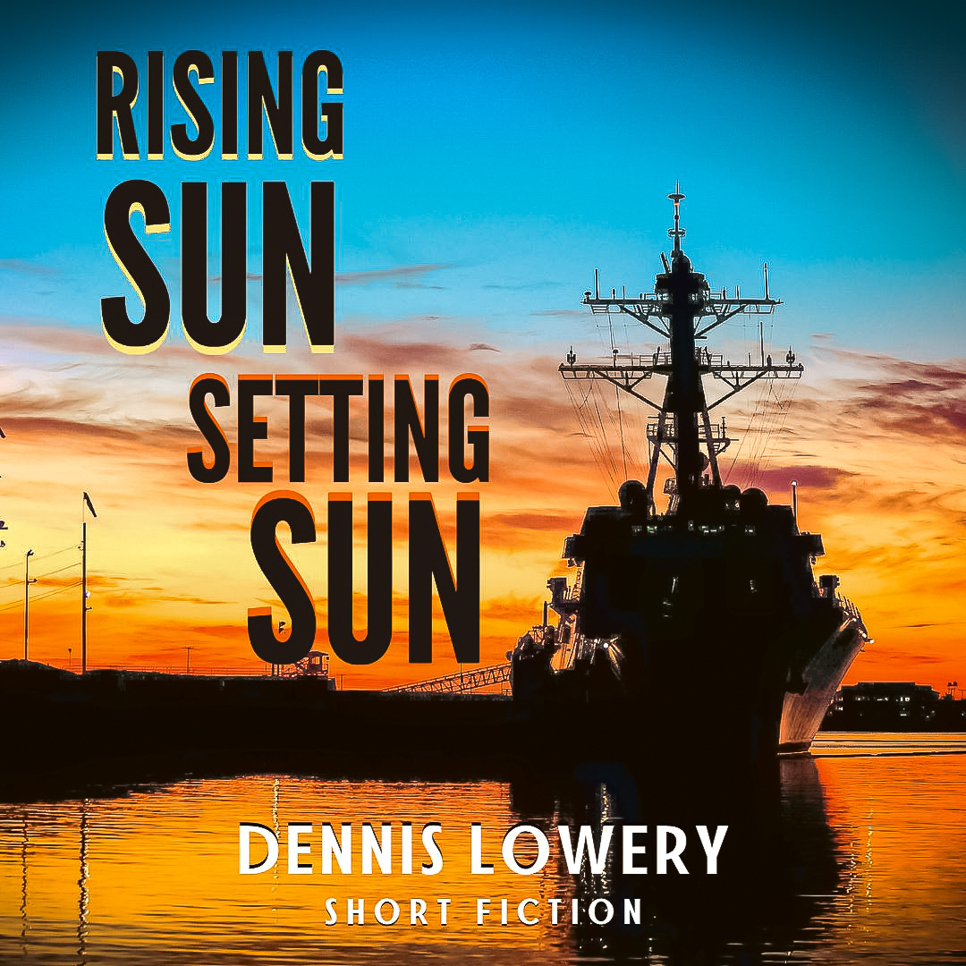 RISING SUN - SETTING SUN (2023) Short Fiction by Dennis Lowery