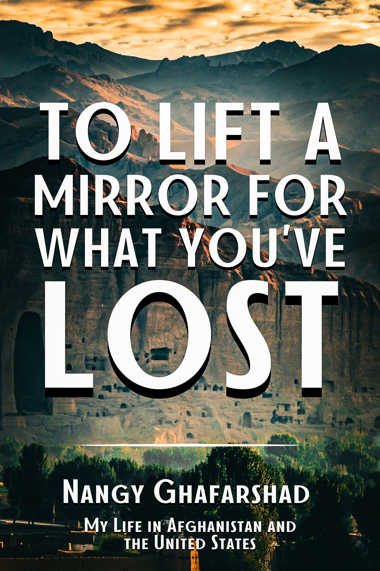 To Lift A Mirror for What You've Lost - My Life in Afghanistan and the United States by Nangy Ghafarshad. 